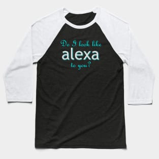 Do I look like Alexa to you? Baseball T-Shirt